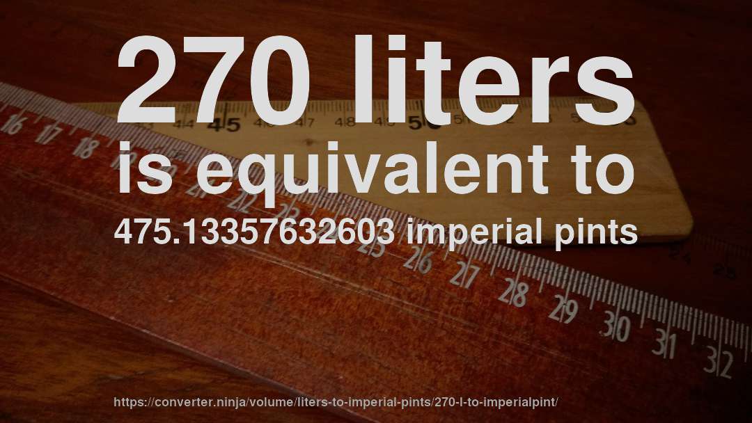 270 liters is equivalent to 475.13357632603 imperial pints
