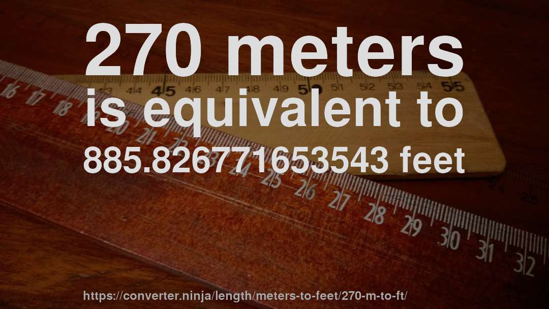 270 meters is equivalent to 885.826771653543 feet