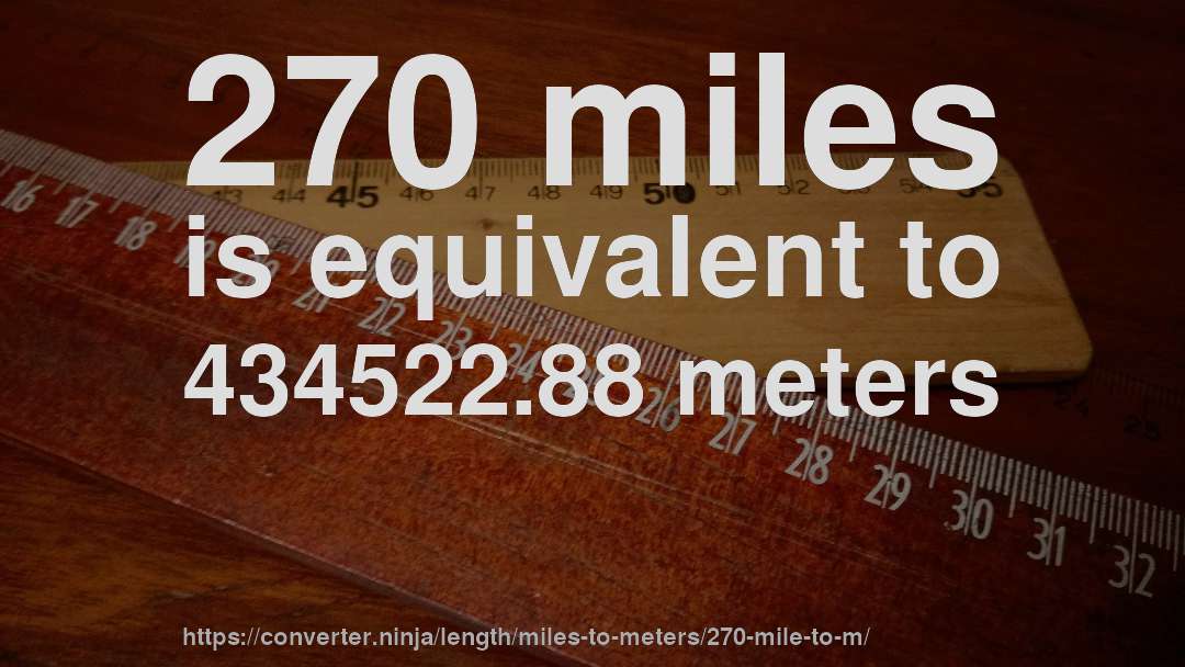 270 miles is equivalent to 434522.88 meters