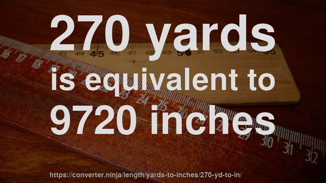 270 yards is equivalent to 9720 inches