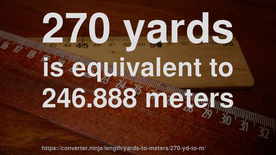 270 yards is equivalent to 246.888 meters
