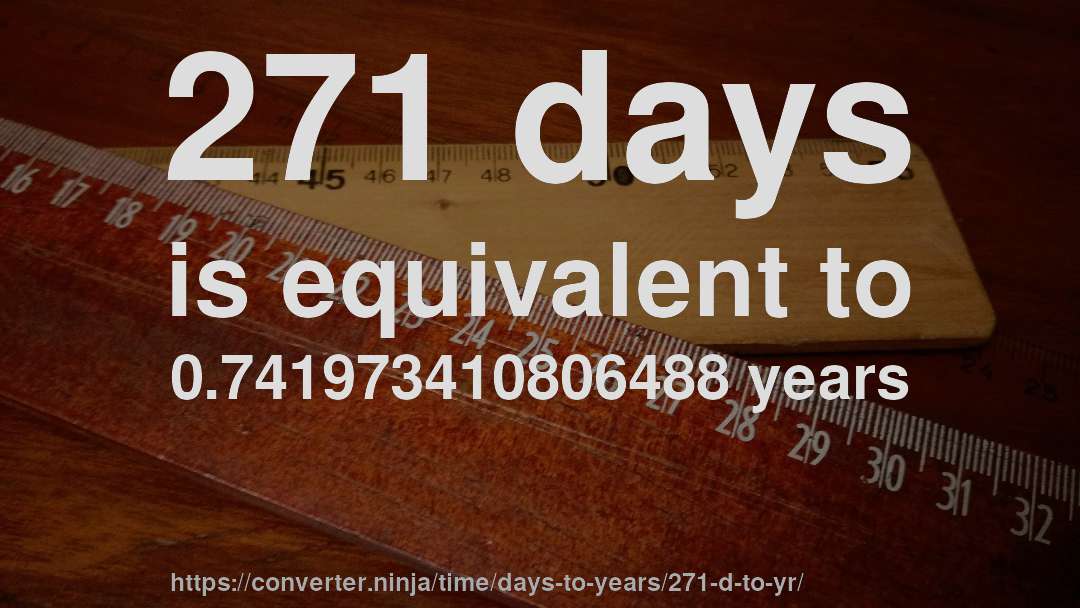 271 days is equivalent to 0.741973410806488 years