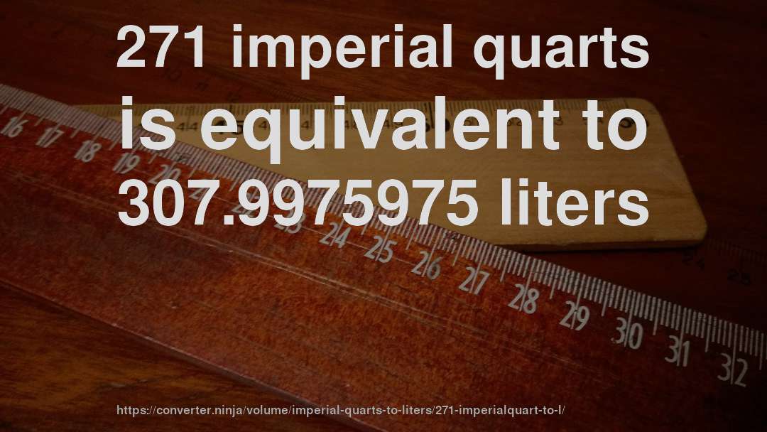 271 imperial quarts is equivalent to 307.9975975 liters