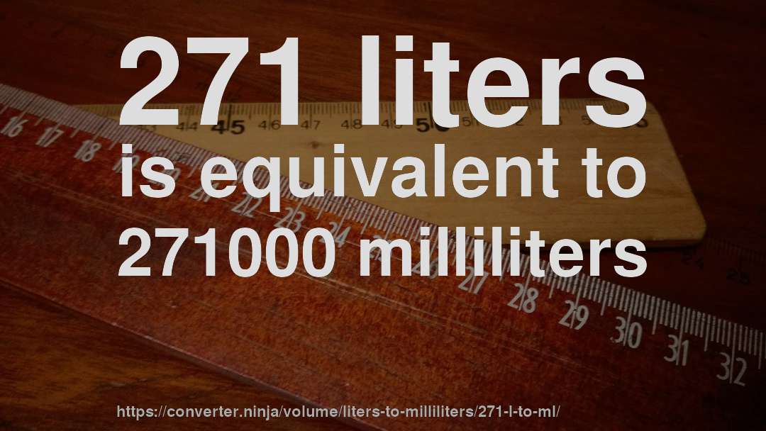 271 liters is equivalent to 271000 milliliters
