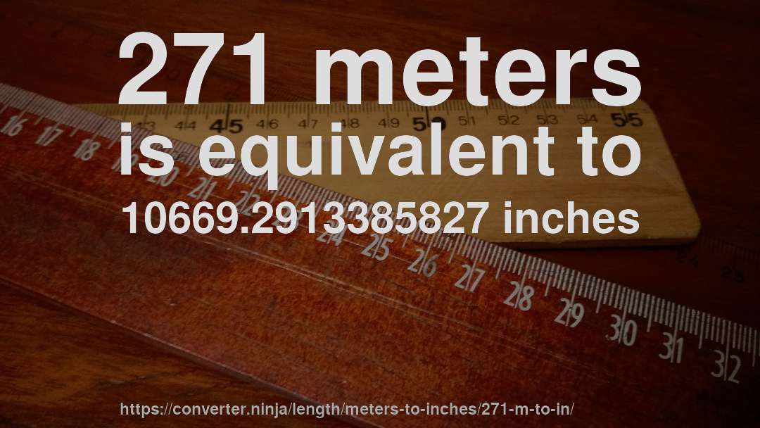 271 meters is equivalent to 10669.2913385827 inches