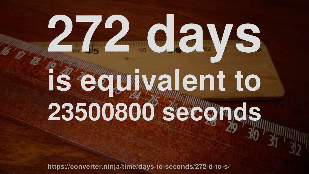 272 days is equivalent to 23500800 seconds