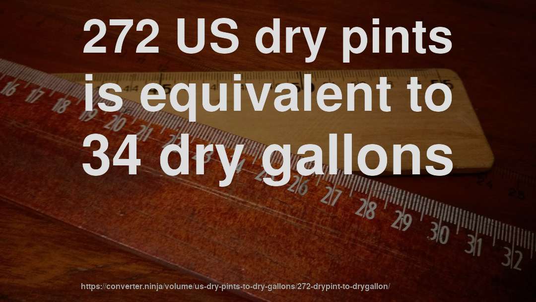 272 US dry pints is equivalent to 34 dry gallons