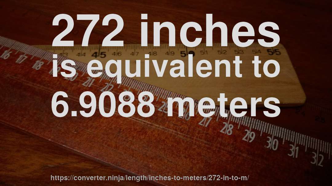 272 inches is equivalent to 6.9088 meters