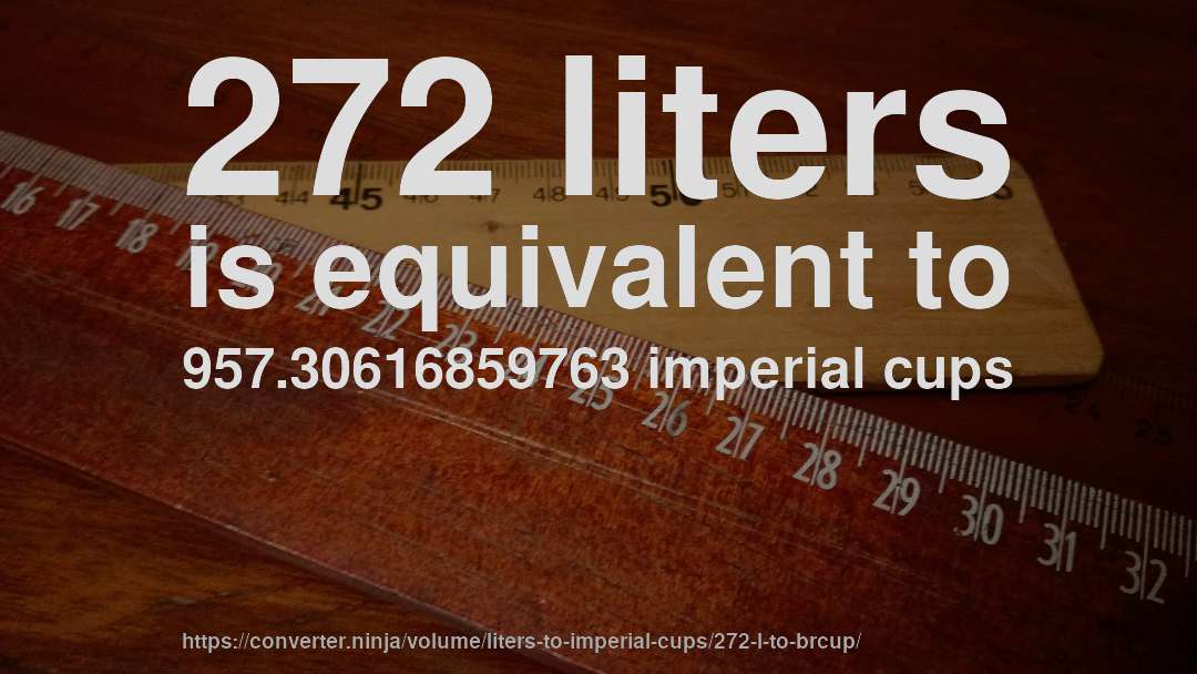 272 liters is equivalent to 957.30616859763 imperial cups