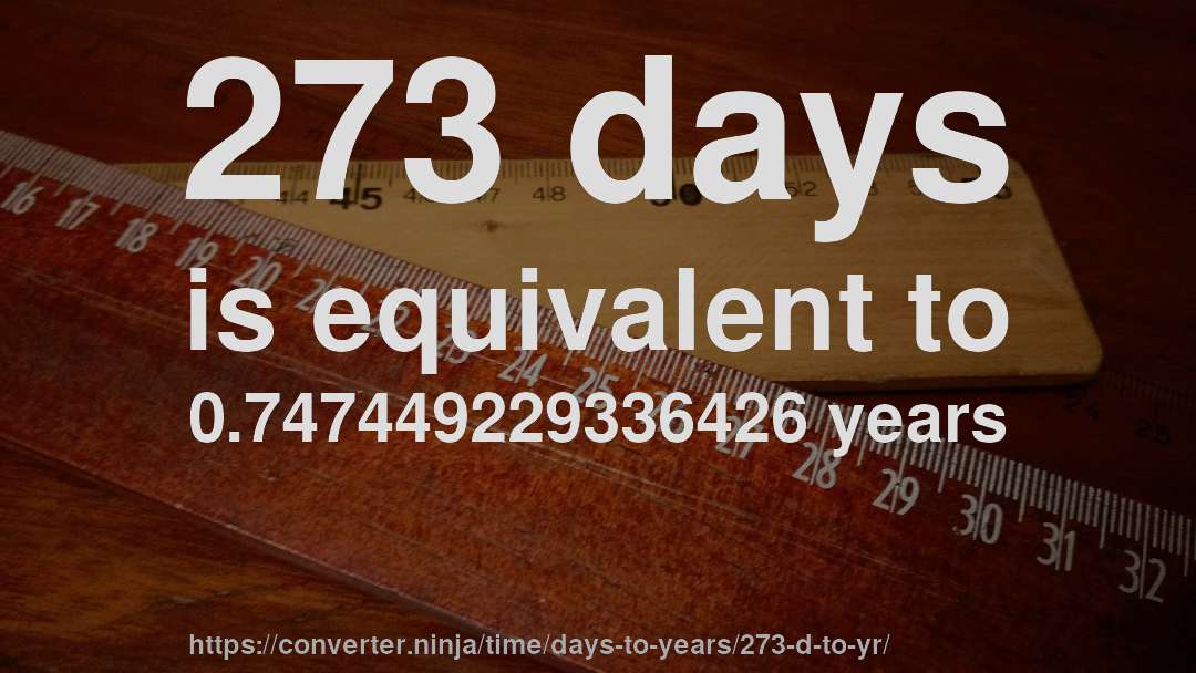 273 days is equivalent to 0.747449229336426 years