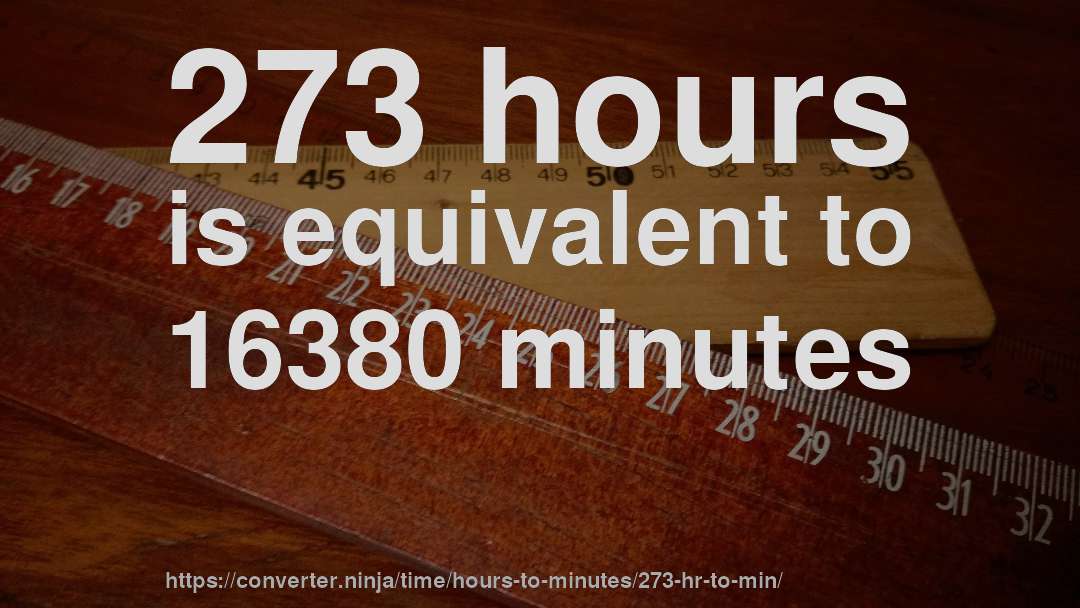 273 hours is equivalent to 16380 minutes