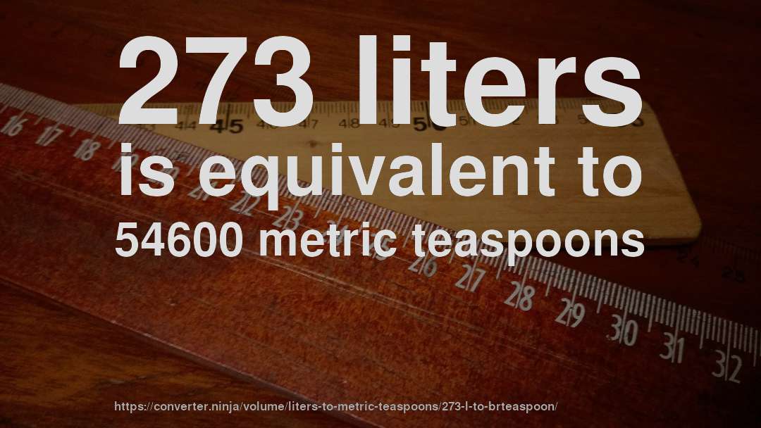 273 liters is equivalent to 54600 metric teaspoons