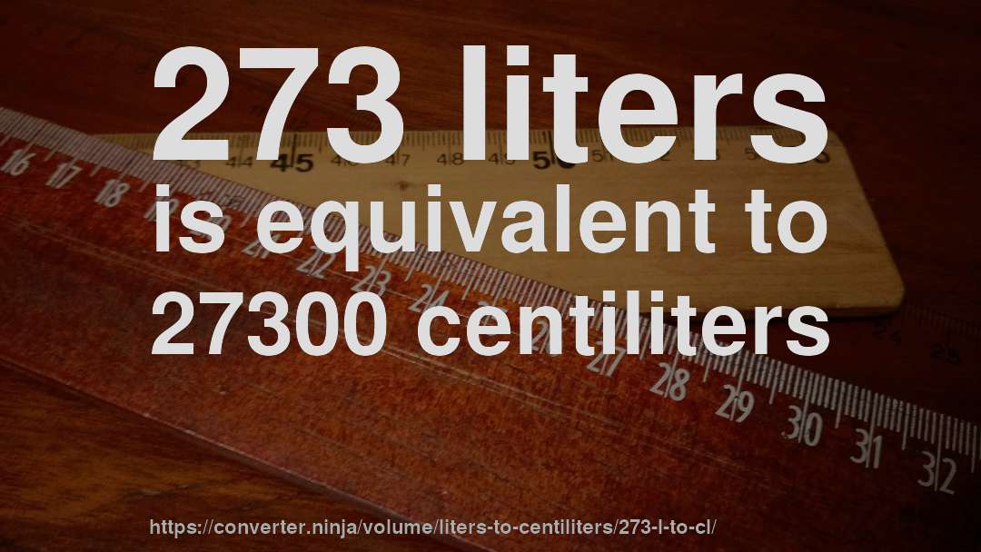 273 liters is equivalent to 27300 centiliters