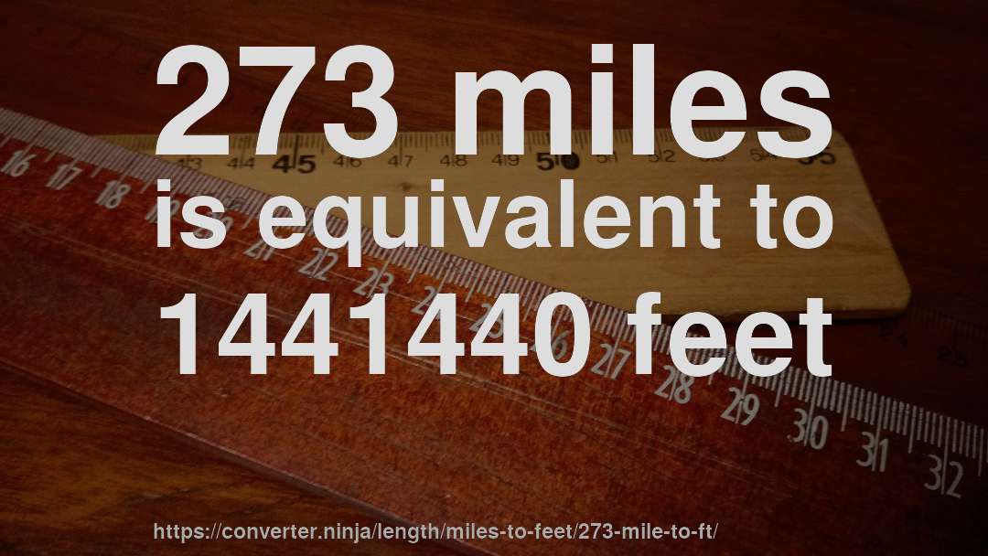 273 miles is equivalent to 1441440 feet