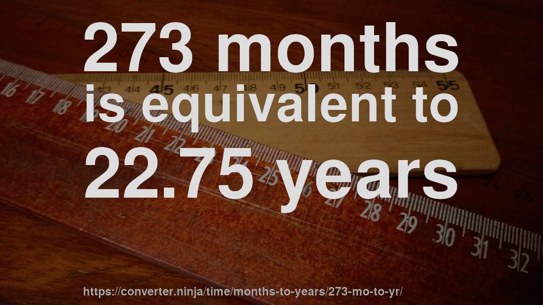 273 months is equivalent to 22.75 years