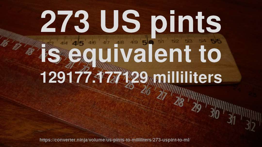 273 US pints is equivalent to 129177.177129 milliliters
