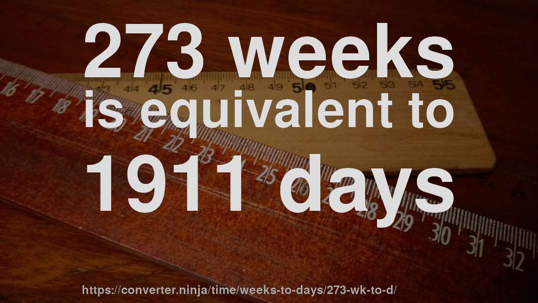 273 weeks is equivalent to 1911 days