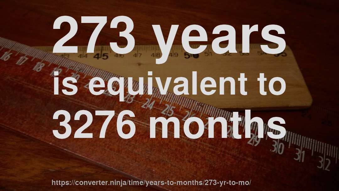 273 years is equivalent to 3276 months
