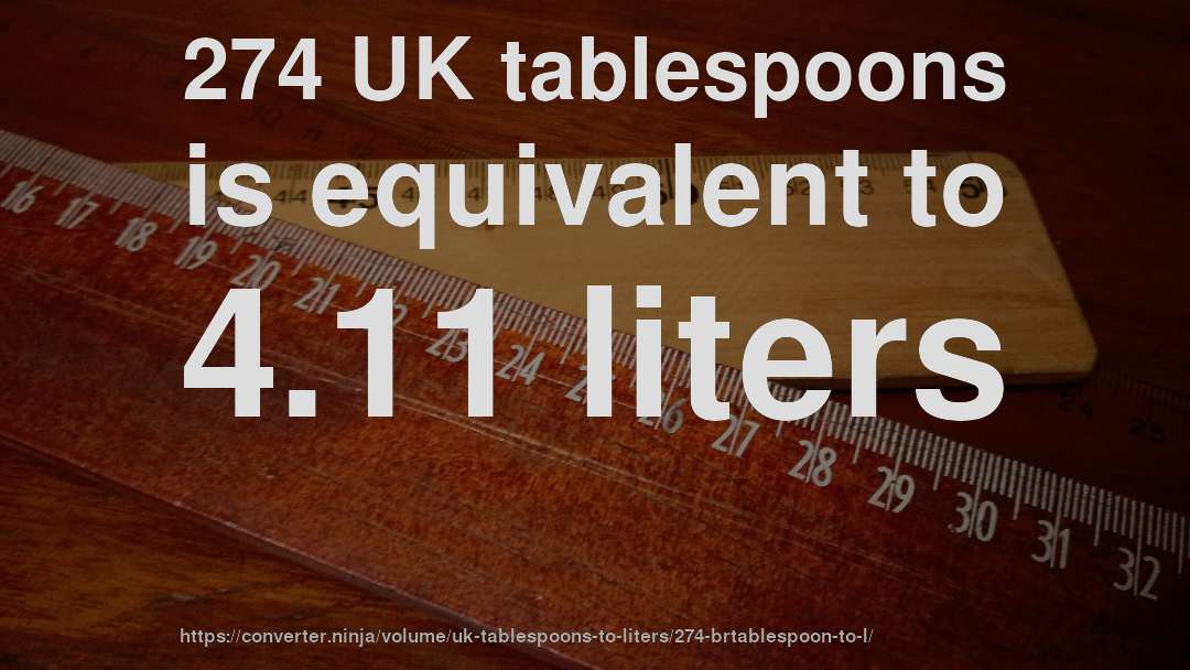 274 UK tablespoons is equivalent to 4.11 liters