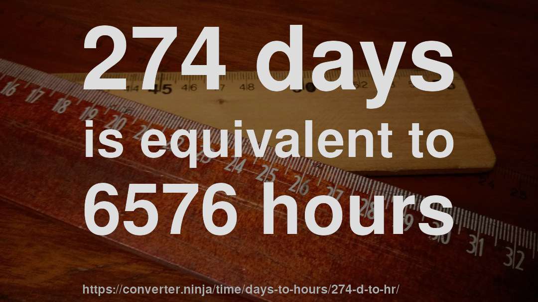274 days is equivalent to 6576 hours