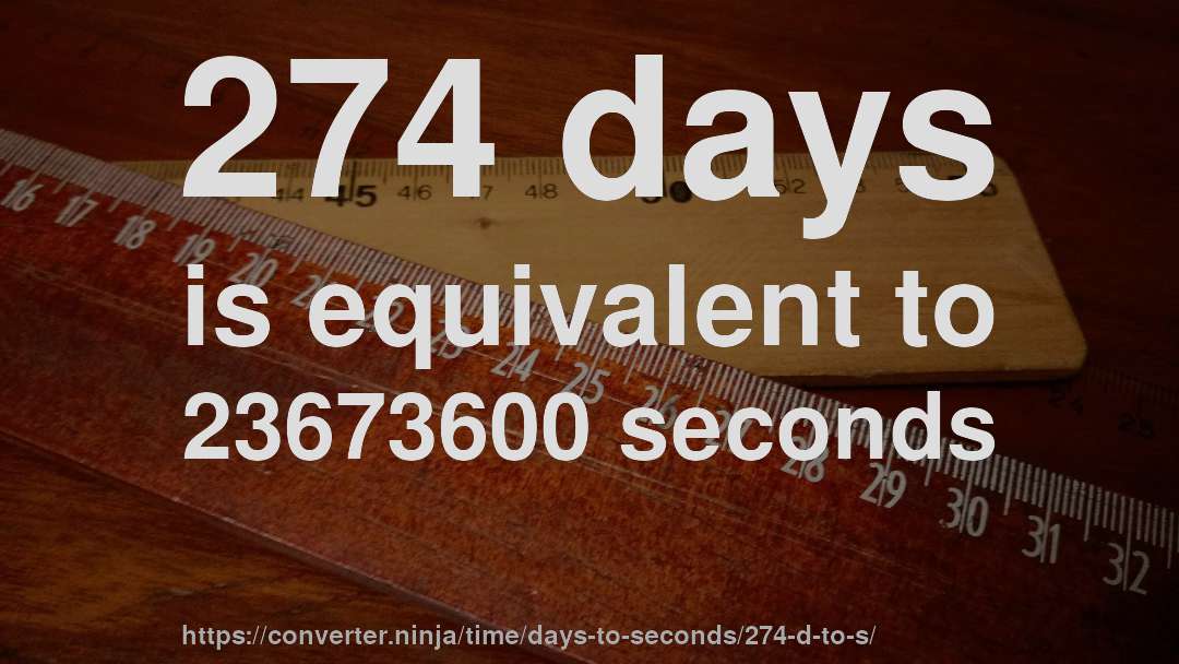 274 days is equivalent to 23673600 seconds