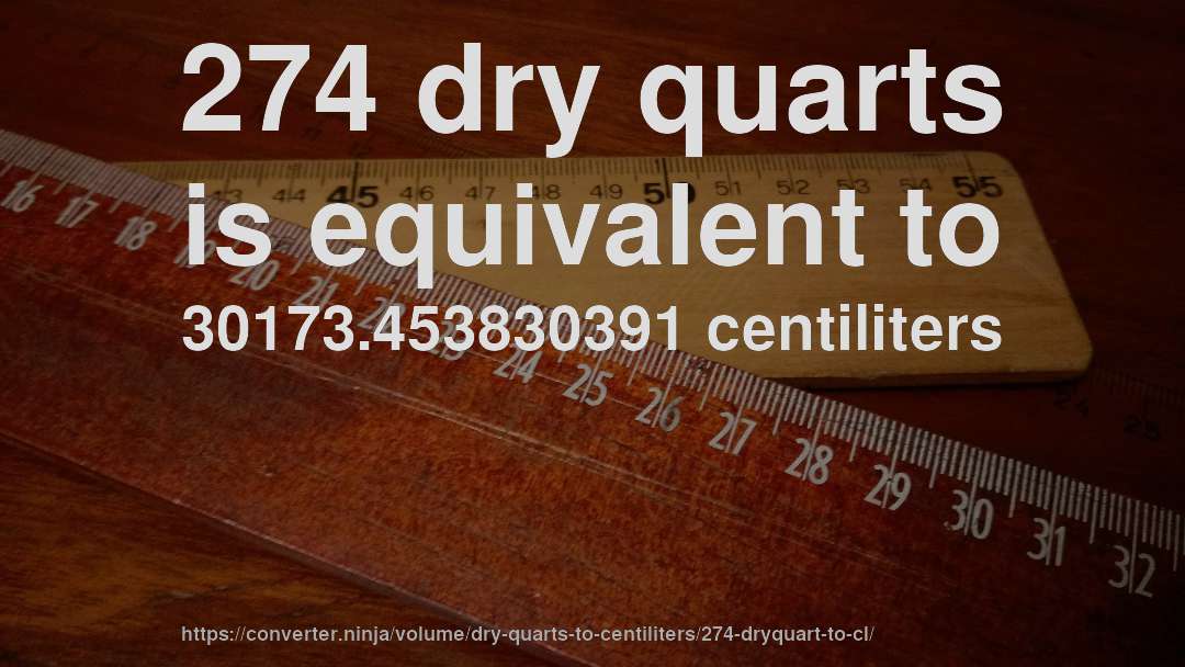 274 dry quarts is equivalent to 30173.453830391 centiliters