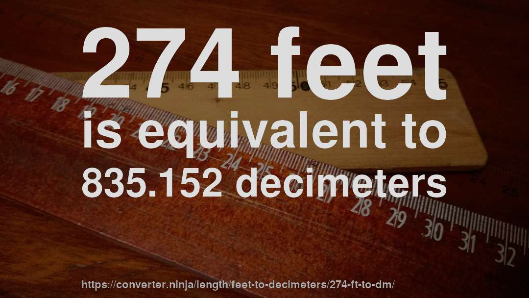 274 feet is equivalent to 835.152 decimeters