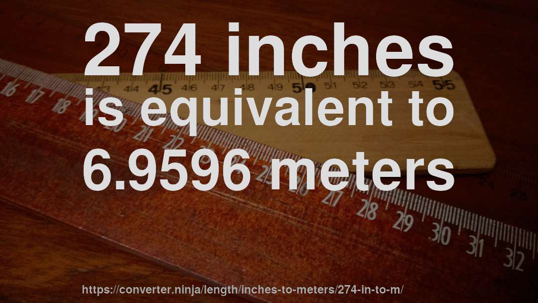 274 inches is equivalent to 6.9596 meters