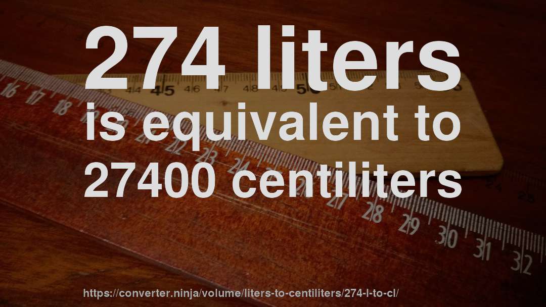 274 liters is equivalent to 27400 centiliters
