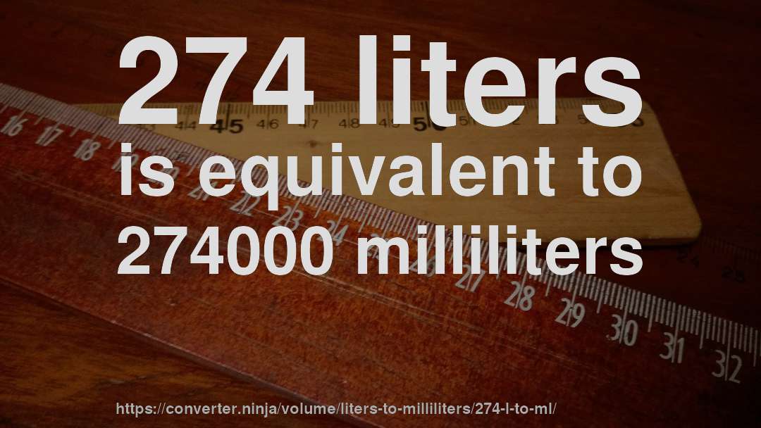 274 liters is equivalent to 274000 milliliters