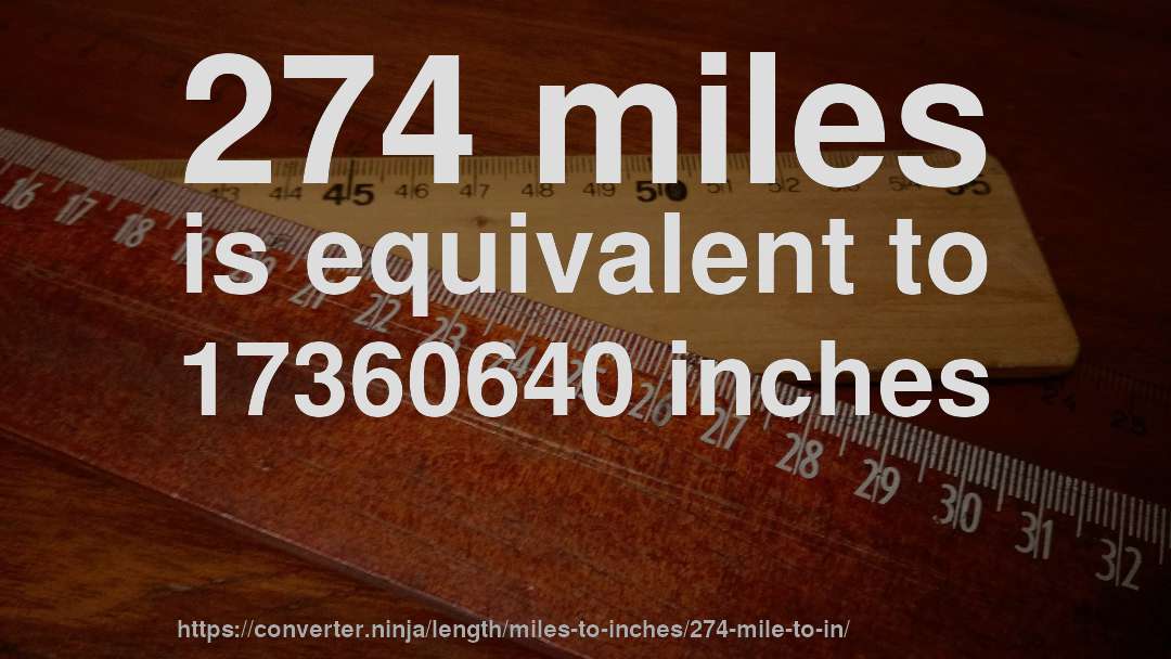 274 miles is equivalent to 17360640 inches