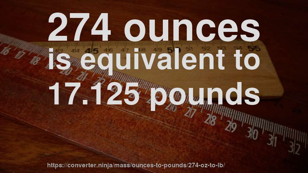 274 ounces is equivalent to 17.125 pounds