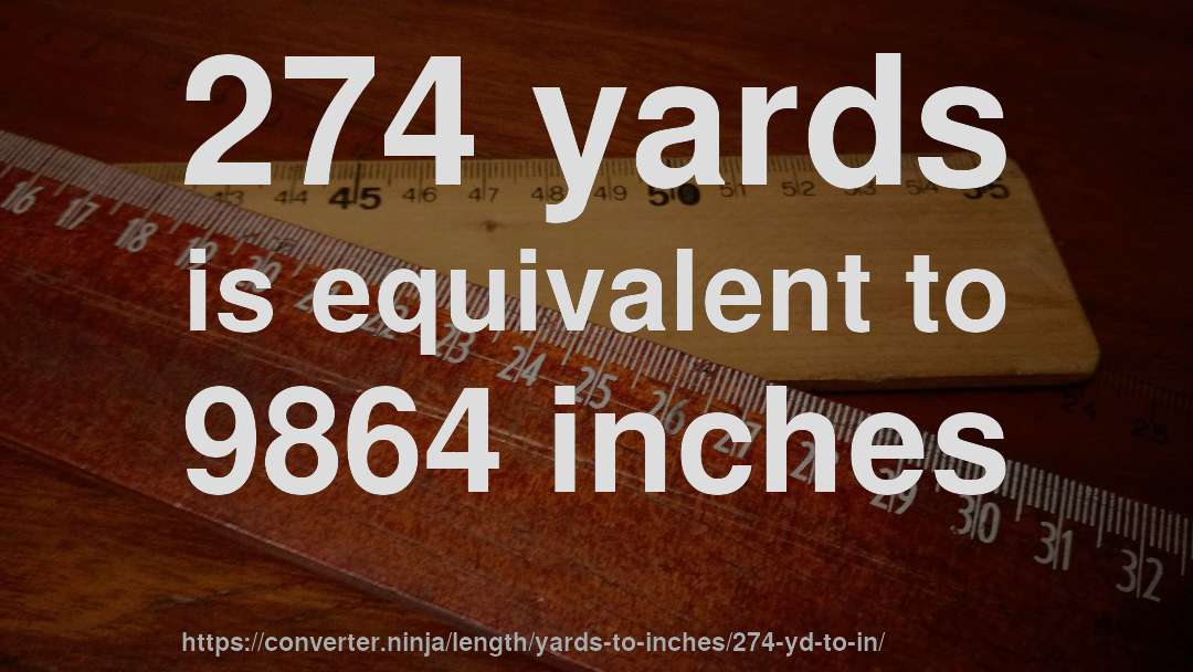 274 yards is equivalent to 9864 inches
