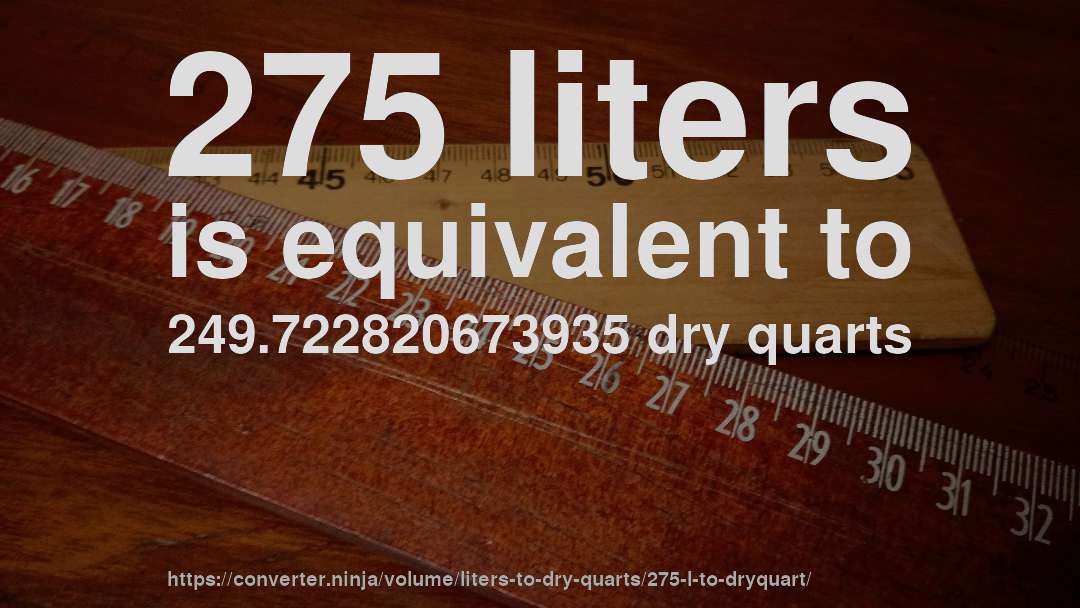 275 liters is equivalent to 249.722820673935 dry quarts
