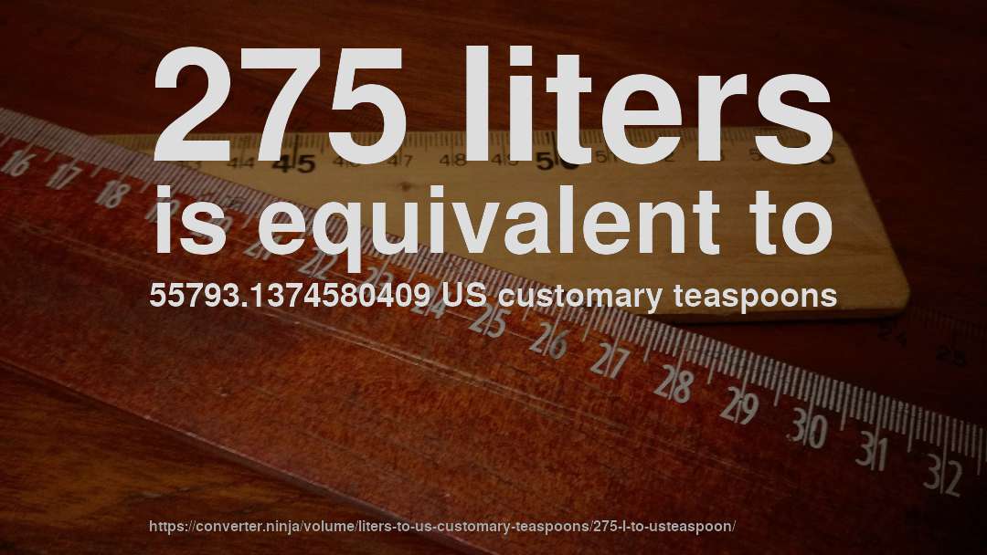 275 liters is equivalent to 55793.1374580409 US customary teaspoons