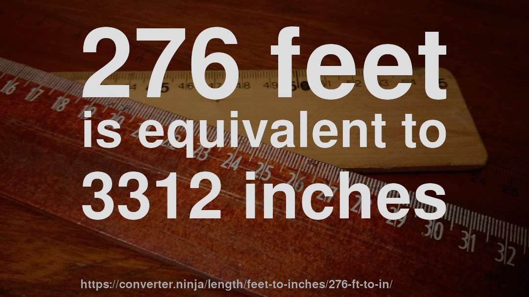 276 feet is equivalent to 3312 inches