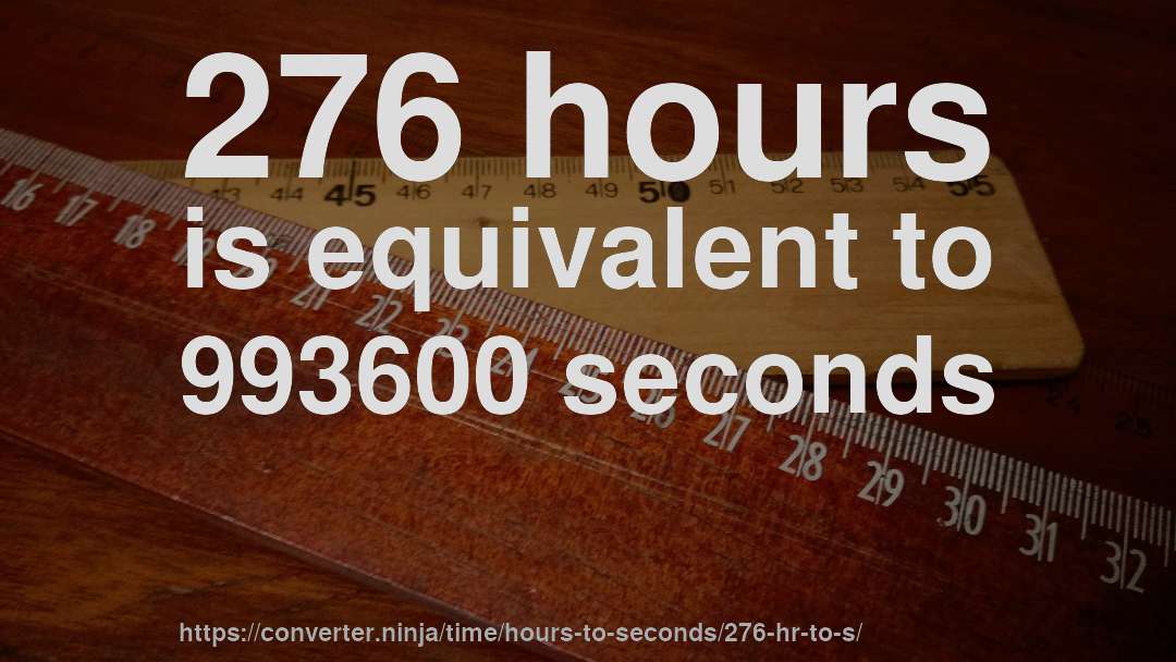 276 hours is equivalent to 993600 seconds