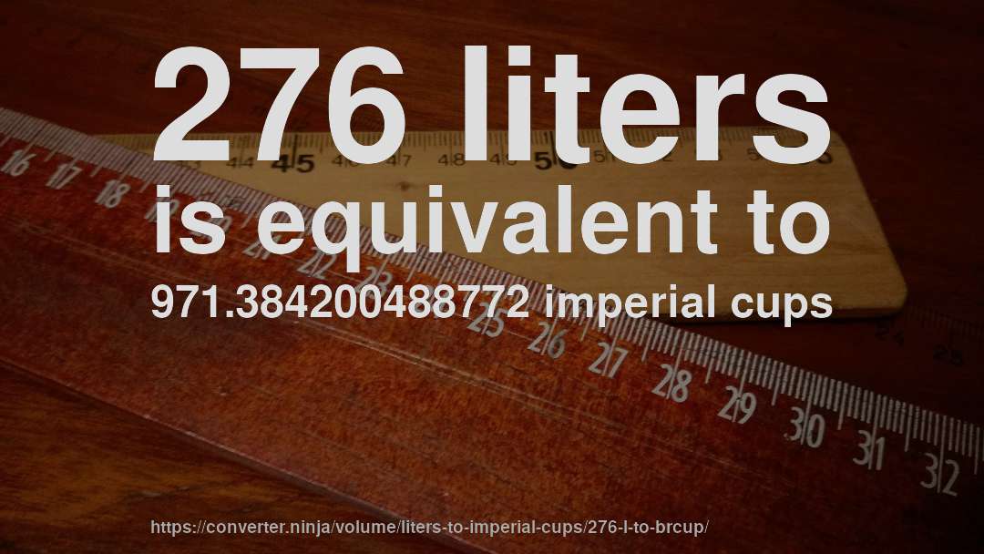 276 liters is equivalent to 971.384200488772 imperial cups
