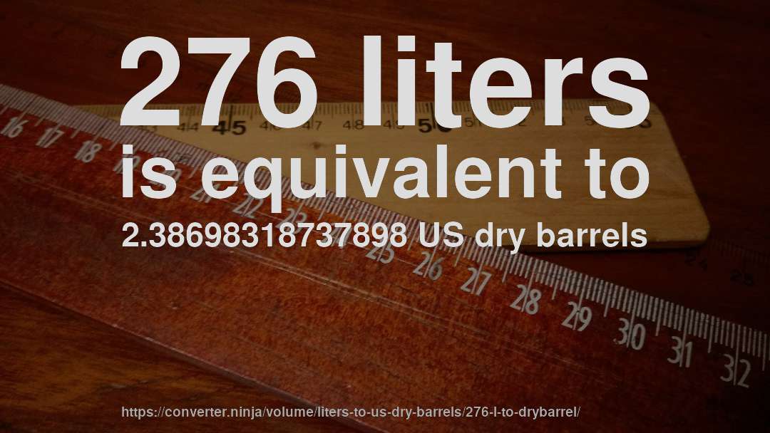 276 liters is equivalent to 2.38698318737898 US dry barrels