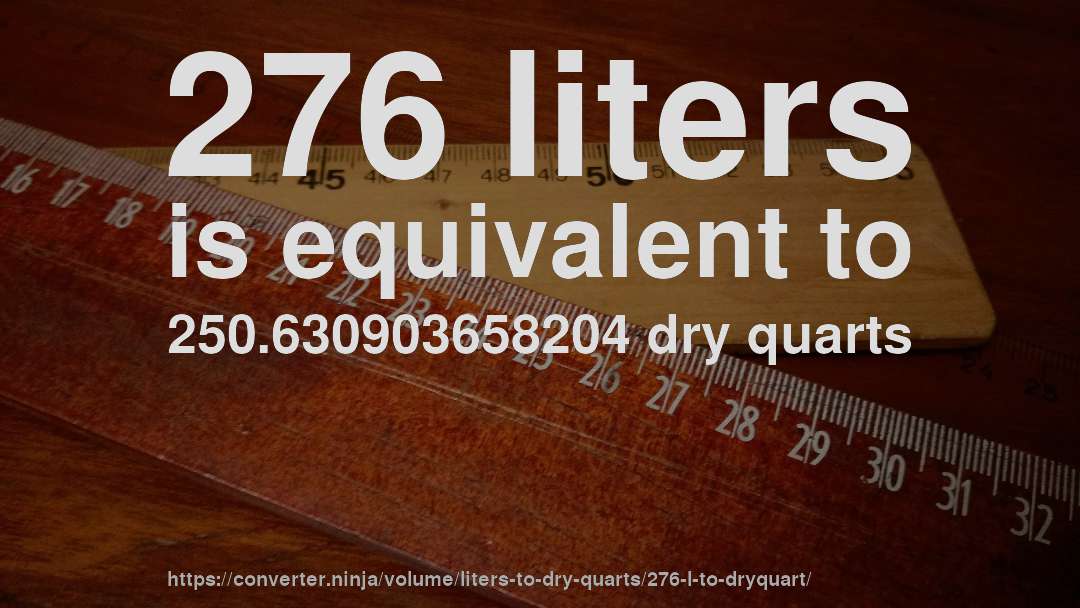 276 liters is equivalent to 250.630903658204 dry quarts
