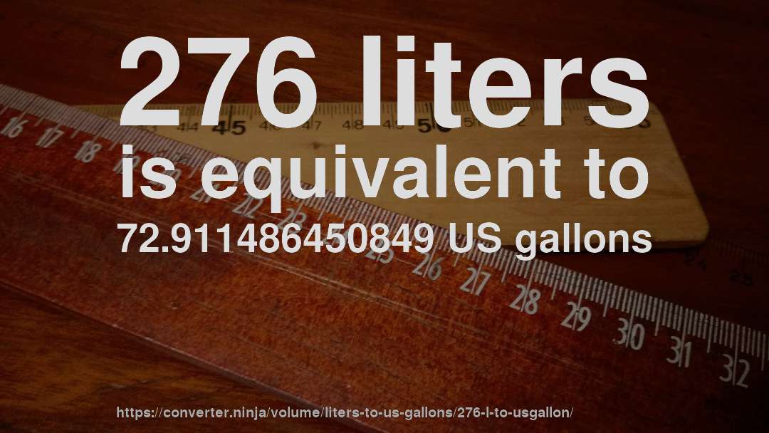 276 liters is equivalent to 72.911486450849 US gallons