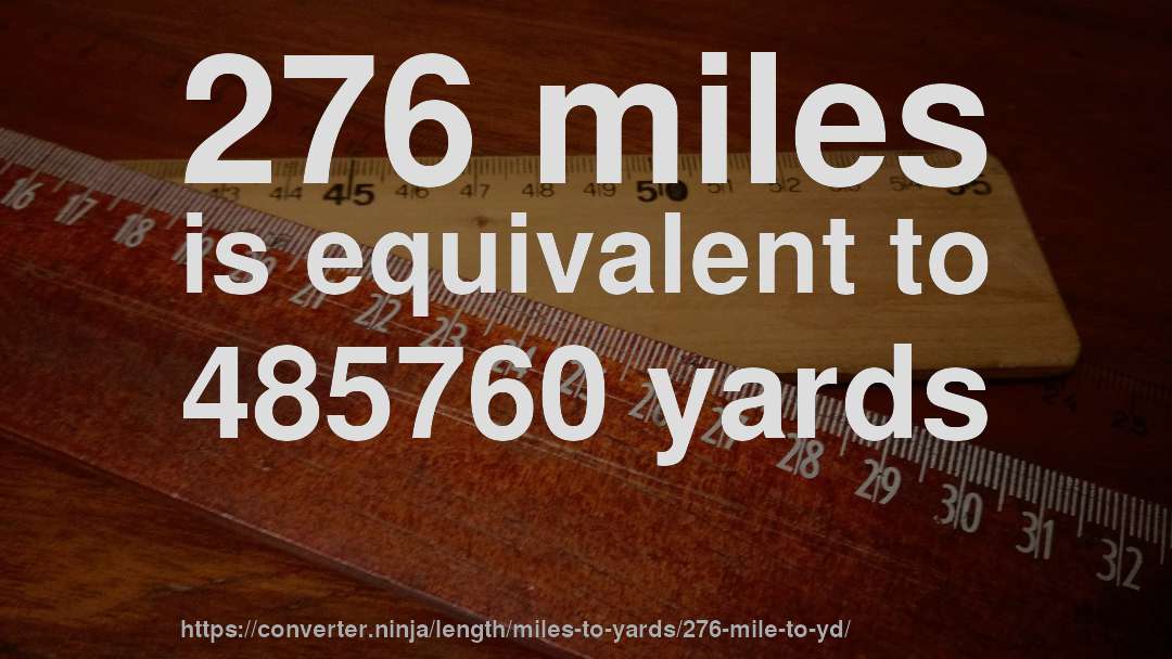 276 miles is equivalent to 485760 yards