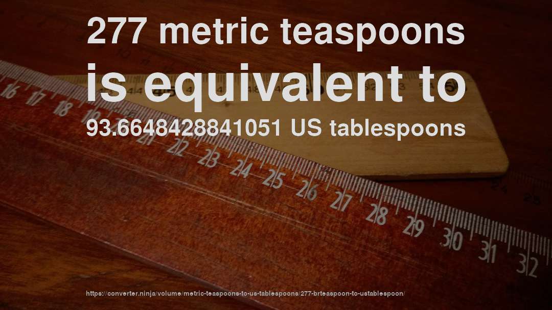 277 metric teaspoons is equivalent to 93.6648428841051 US tablespoons