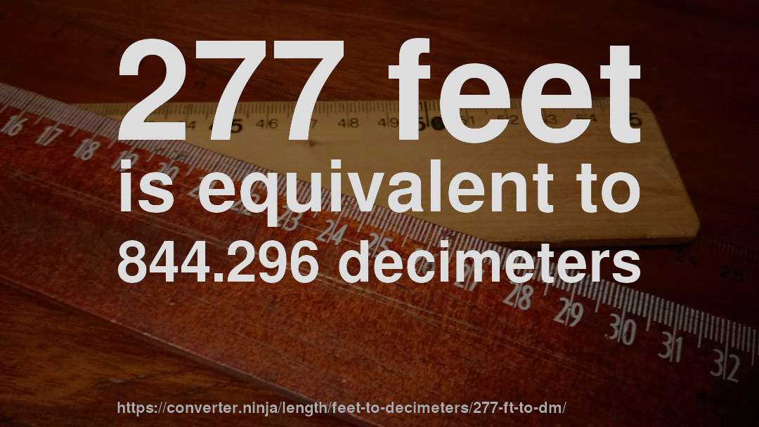 277 feet is equivalent to 844.296 decimeters