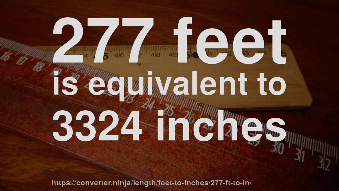 277 feet is equivalent to 3324 inches
