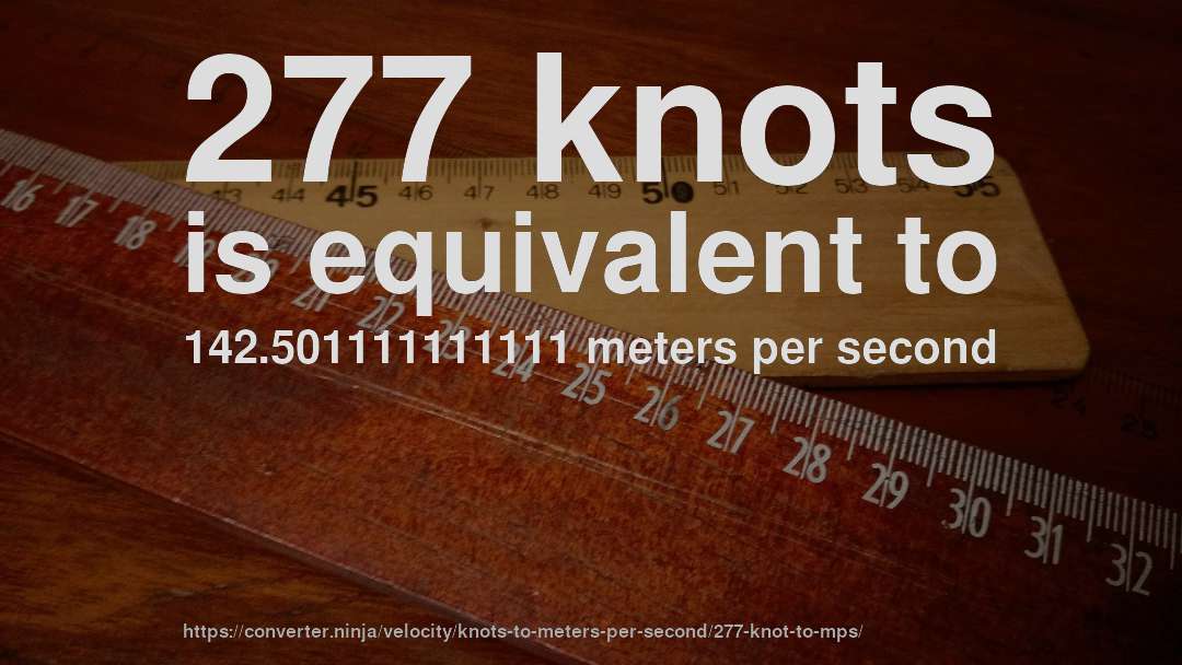 277 knots is equivalent to 142.501111111111 meters per second