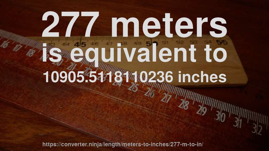 277 meters is equivalent to 10905.5118110236 inches
