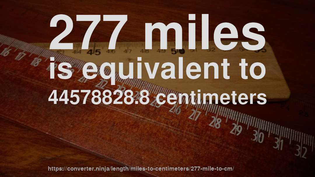 277 miles is equivalent to 44578828.8 centimeters