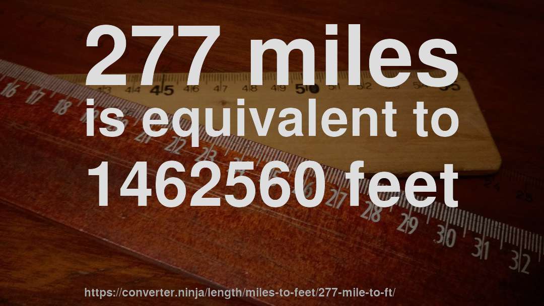 277 miles is equivalent to 1462560 feet