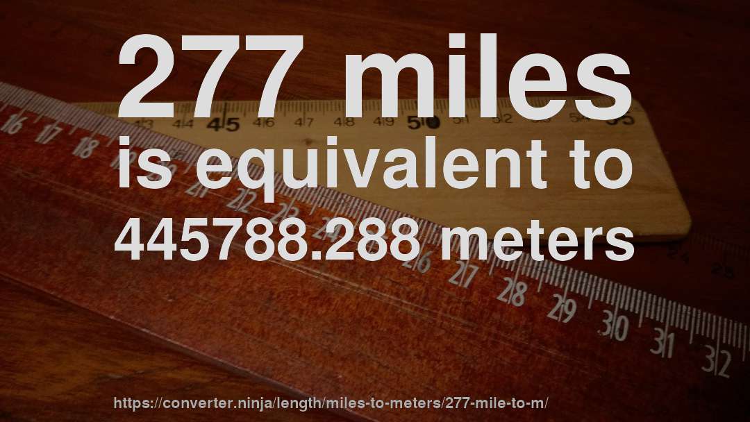 277 miles is equivalent to 445788.288 meters